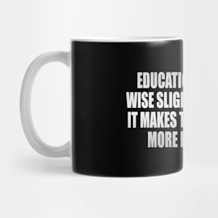 Education makes the wise slightly wiser, but it makes the fool vastly more dangerous Mug